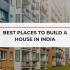 Best Places to Build a House in India