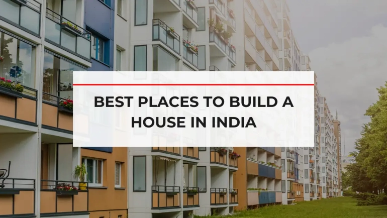 Best places to build a house in India