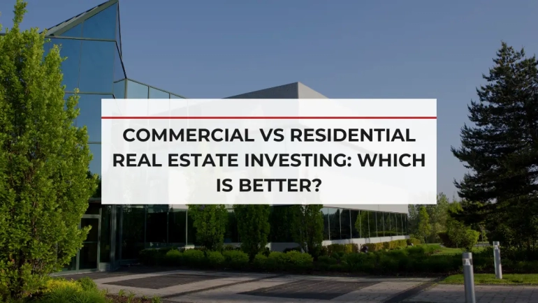 Commercial vs Residential Real Estate Investing: Which is Better?